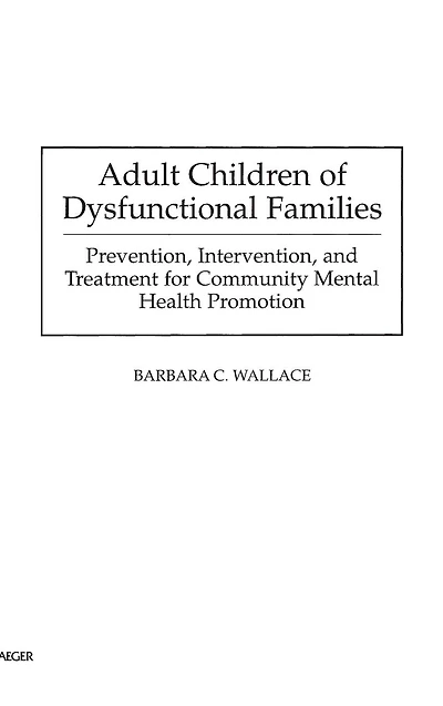 Adult Children of Dysfunctional Families: Prevention, Intervention, and Treatment for Community Mental Health Promotion
