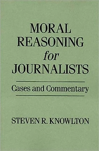 Moral Reasoning for Journalists: Cases and Commentary