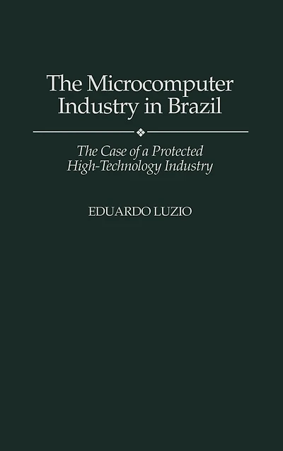 The Microcomputer Industry in Brazil: The Case of a Protected High-Technology Industry