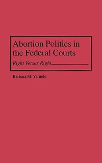 Abortion Politics in the Federal Courts: Right Versus Right