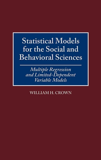 Statistical Models for the Social and Behavioral Sciences: Multiple Regression and Limited-Dependent Variable Models