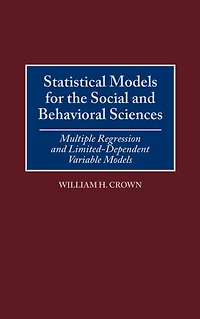 Statistical Models for the Social and Behavioral Sciences: Multiple Regression and Limited-Dependent Variable Models
