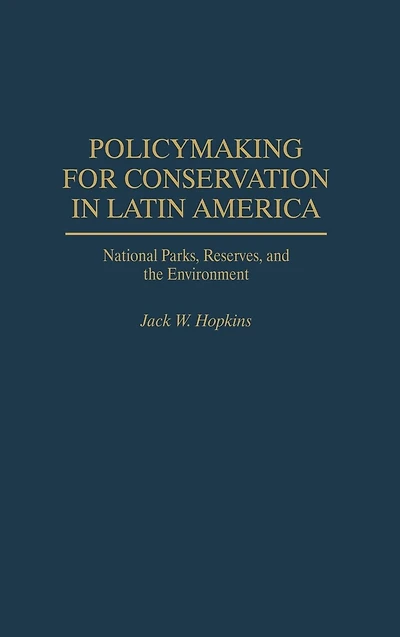 Policymaking for Conservation in Latin America: National Parks, Reserves, and the Environment