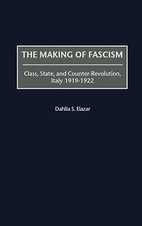 The Making of Fascism: Class, State, and Counter-Revolution, Italy 1919-1922