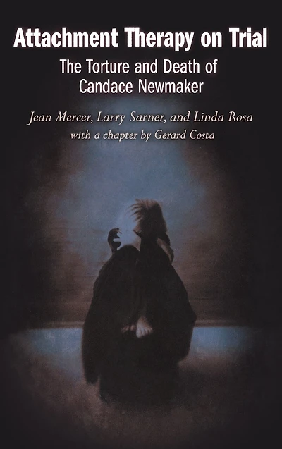 Attachment Therapy on Trial: The Torture and Death of Candace Newmaker
