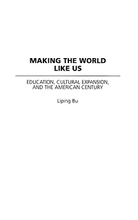 Making the World Like Us: Education, Cultural Expansion, and the American Century