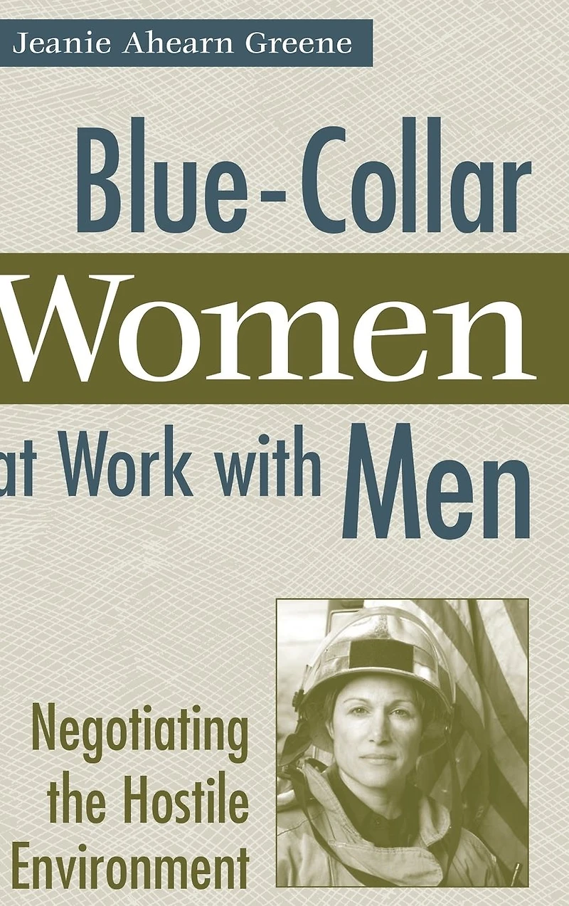 Blue-Collar Women at Work with Men: Negotiating the Hostile Environment