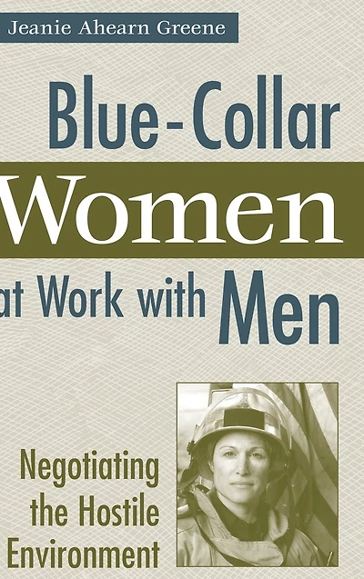 Blue-Collar Women at Work with Men: Negotiating the Hostile Environment