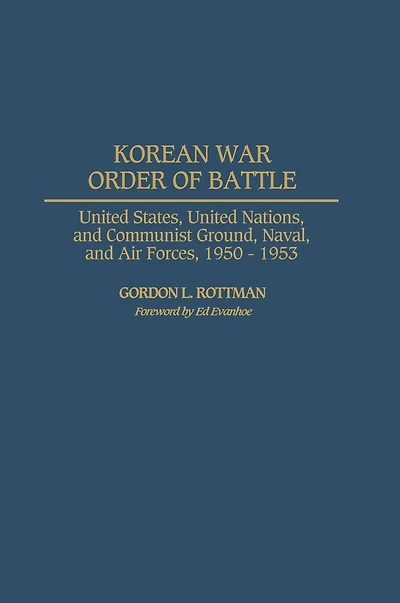 Korean War Order of Battle: United States, United Nations, and Communist Ground, Naval, and Air Forces, 1950-1953