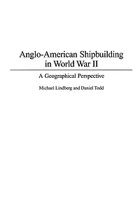 Anglo-American Shipbuilding in World War II: A Geographical Perspective