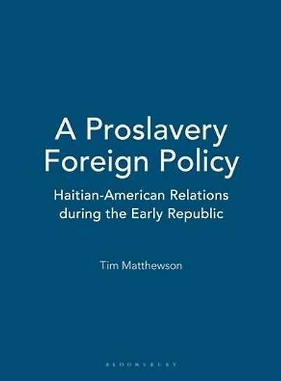 A Proslavery Foreign Policy: Haitian-American Relations during the Early Republic