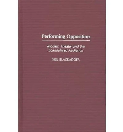 Performing Opposition: Modern Theater and the Scandalized Audience