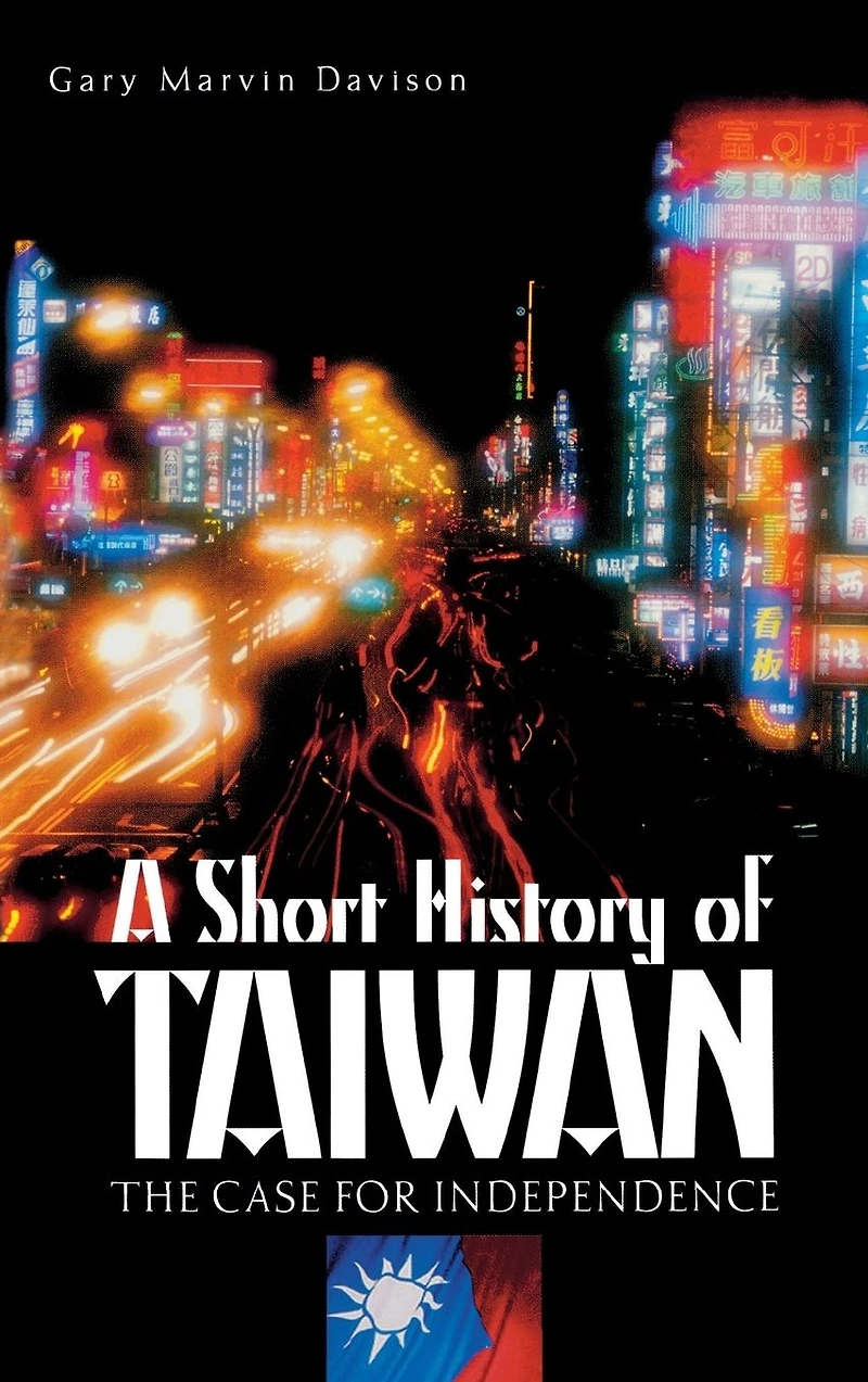A Short History of Taiwan: The Case for Independence