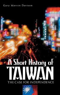 A Short History of Taiwan: The Case for Independence