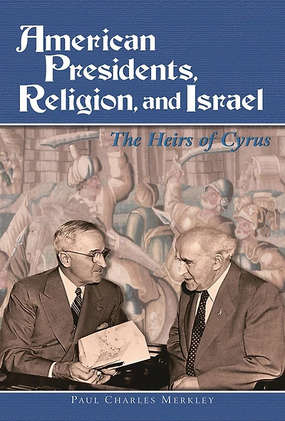American Presidents, Religion, and Israel: The Heirs of Cyrus