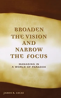 Broaden the Vision and Narrow Focus: Managing a World of Paradox