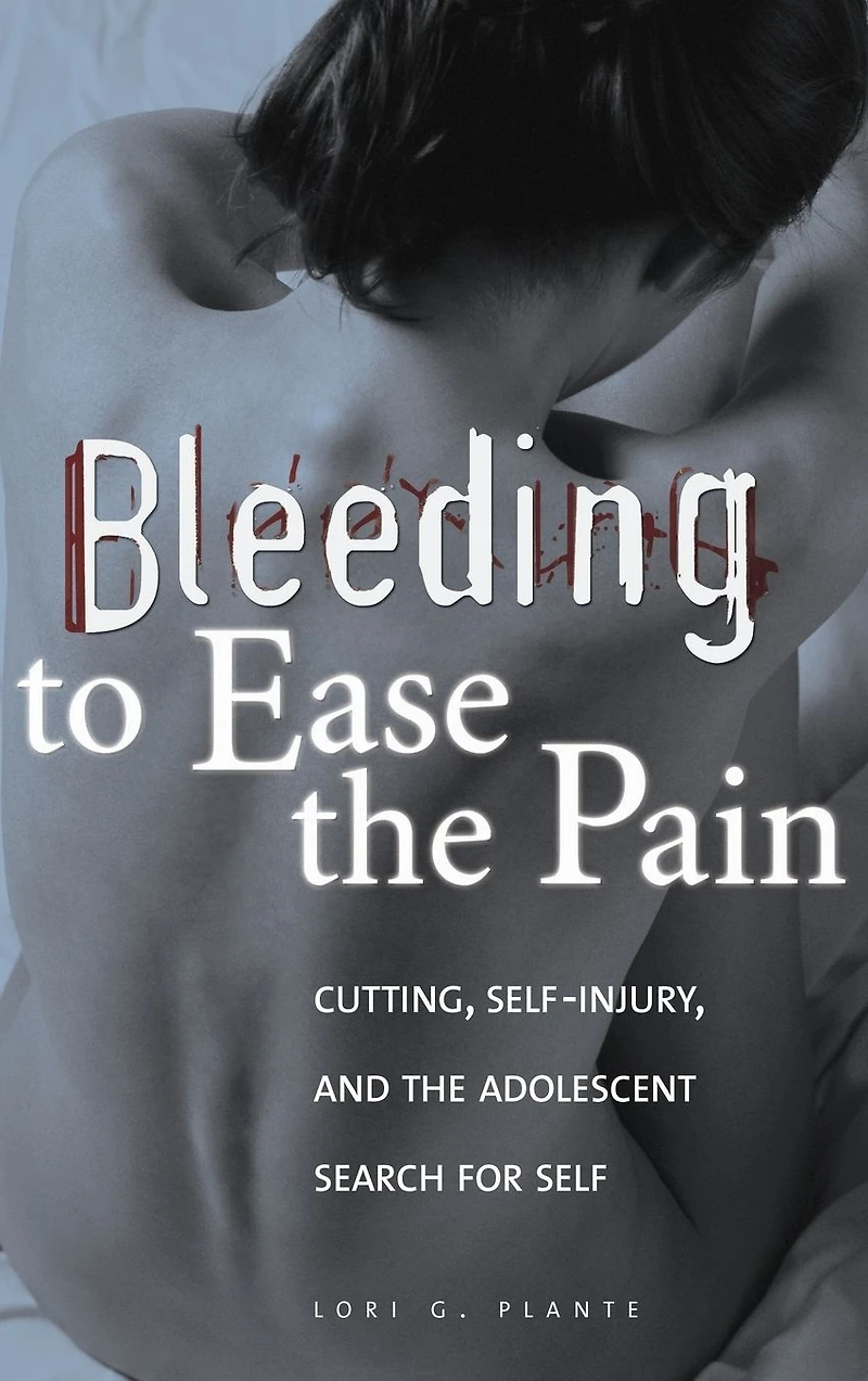 Bleeding to Ease the Pain: Cutting, Self-Injury, and Adolescent Search for Self