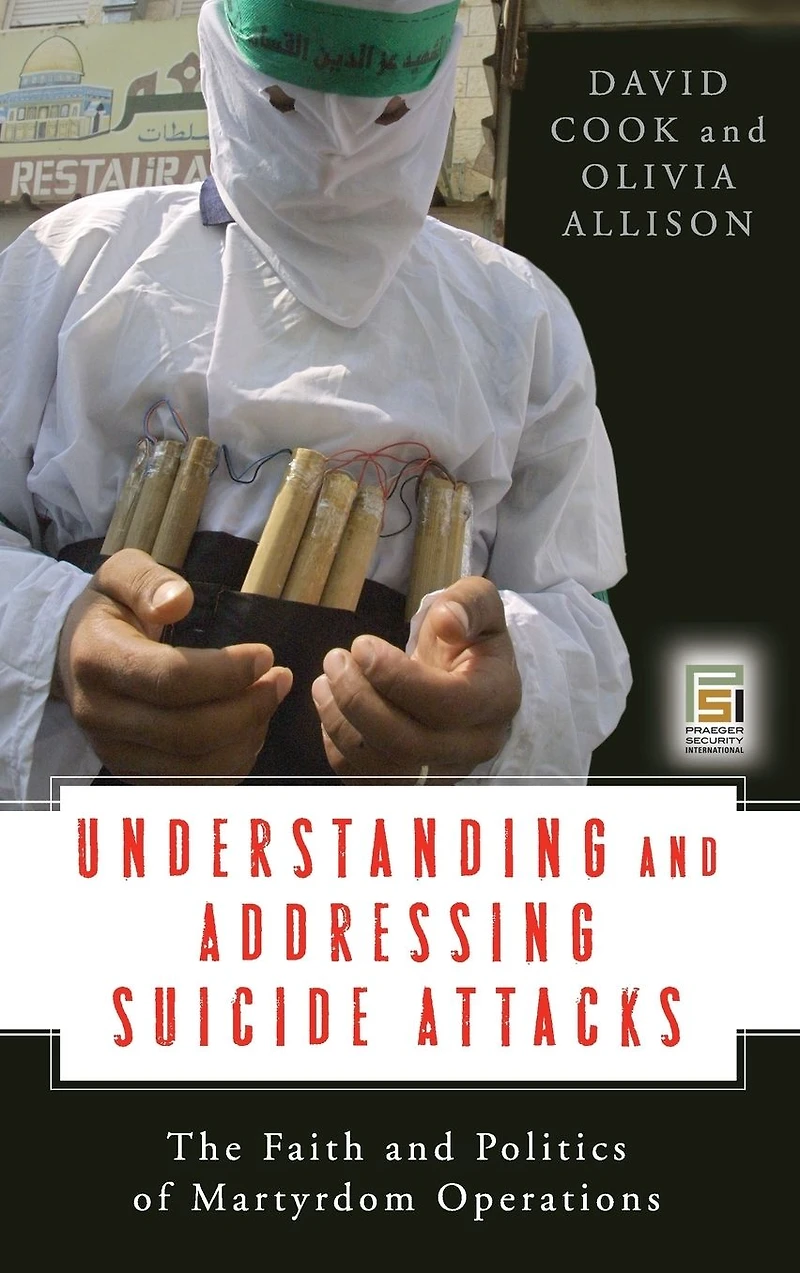 Understanding and Addressing Suicide Attacks: The Faith and Politics of Martyrdom Operations