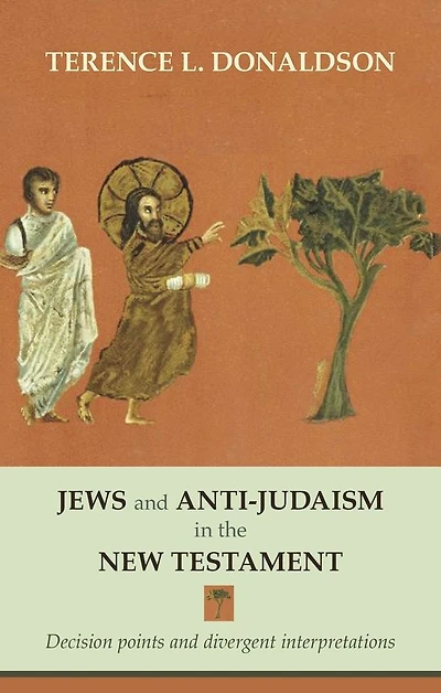Jews and Anti-Judaism in the New Testament: Decision Points And Divergent Interpretations