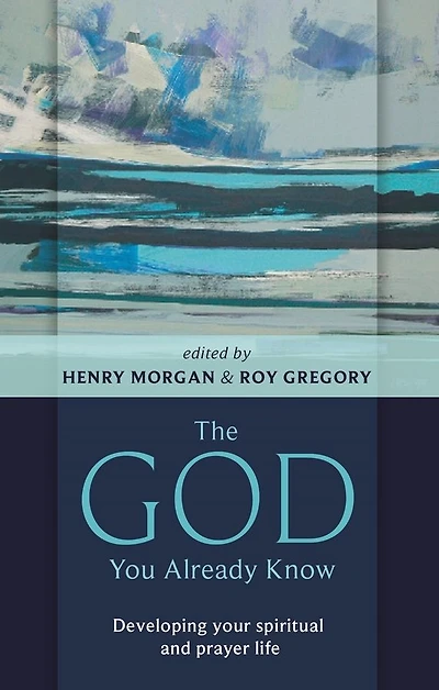 The God You Already Know: Developing Your Spiritual And Prayer Life