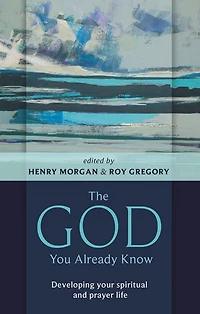 The God You Already Know: Developing Your Spiritual And Prayer Life