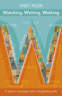 Watching, Waiting, Walking: A Prayer Pattern And Discipleship Path