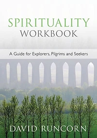 Spirituality Workbook: A Guide For Explorers, Pilgrims And Seekers