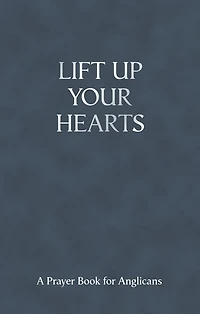 Lift Up Your Hearts: A Prayer Book For Anglicans