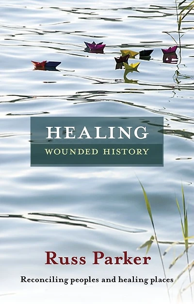 Healing Wounded History: Reconciling Peoples And Healing Places