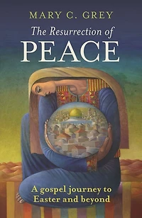 The Resurrection of Peace: A Gospel Journey To Easter And Beyond