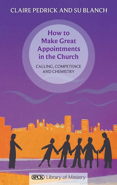 How to Make Great Appointments the Church: Calling, Competence And Chemistry