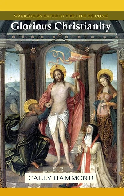 Glorious Christianity: Walking By Faith The Life To Come