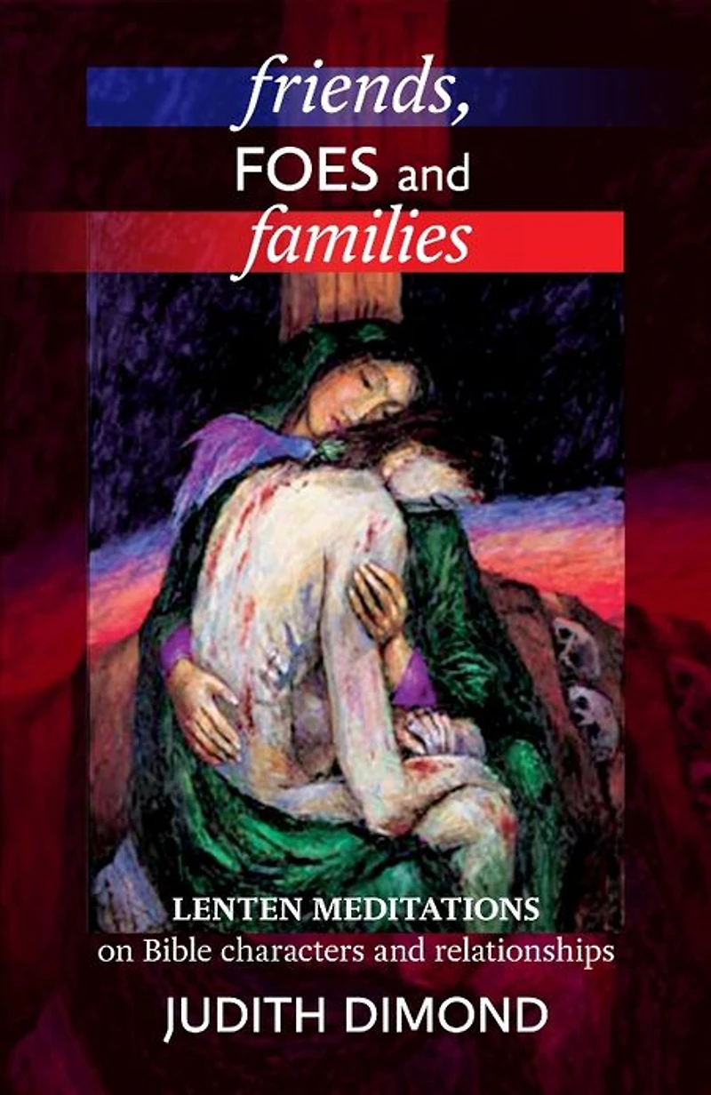 Friends, Foes And Families: Lenten Meditations On Bible Characters Relationships