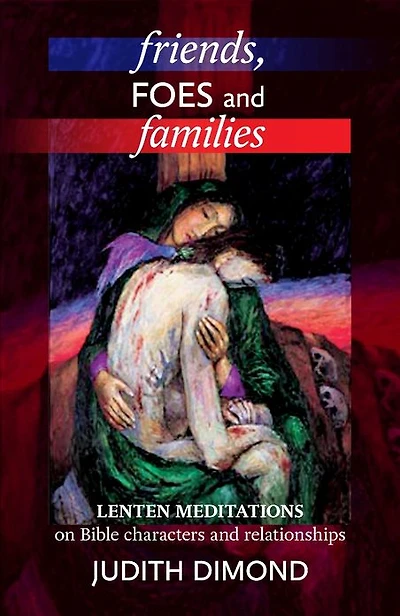 Friends, Foes And Families: Lenten Meditations On Bible Characters Relationships