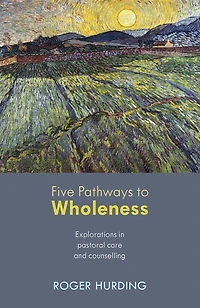 Five Pathways to Wholeness: Explorations Pastoral Care And Counselling