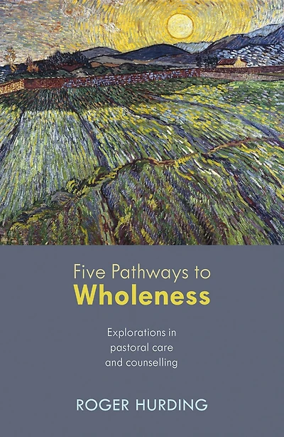Five Pathways to Wholeness: Explorations Pastoral Care And Counselling