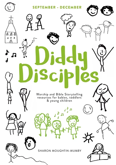 Diddy Disciples 1: September to December: Worship And Storytelling Resources For Babies, Toddlers Young Children.