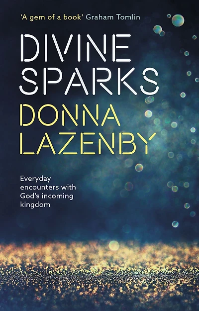 Divine Sparks: Everyday Encounters With God's Incoming Kingdom