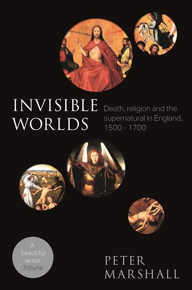 Invisible Worlds: Death, Religion And The Supernatural England, 1500-1700