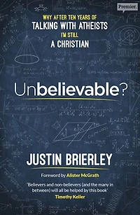 Unbelievable?: Why After Ten Years of Talking with Atheists, I'm Still a Christian