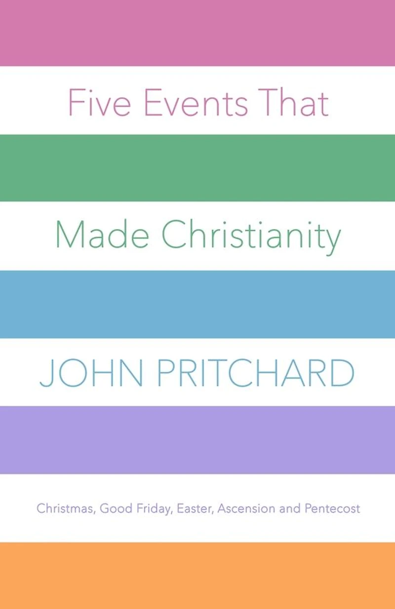 Five Events that Made Christianity: Christmas, Good Friday, Easter, Ascension and Pentecost