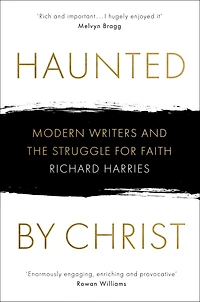 Haunted by Christ: Modern Writers and the Struggle for Faith