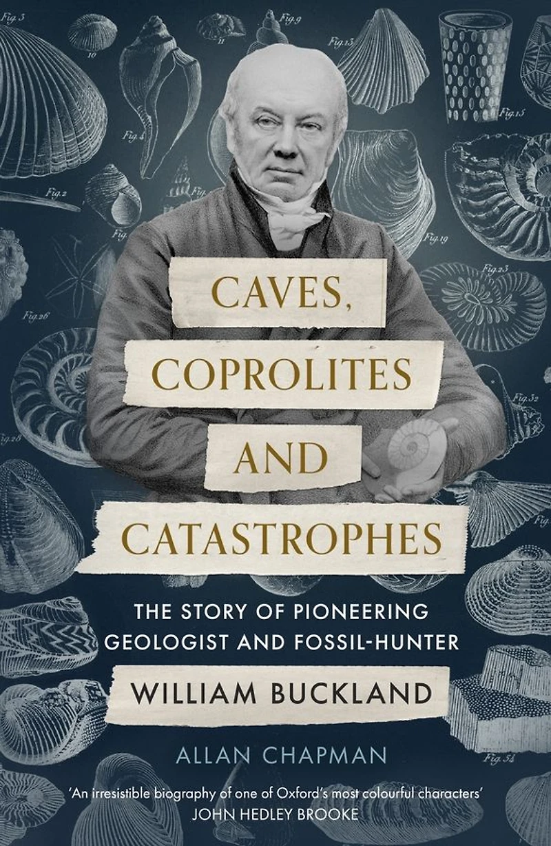 Caves, Coprolites and Catastrophes: The Story of Pioneering Geologist Fossil-Hunter William Buckland