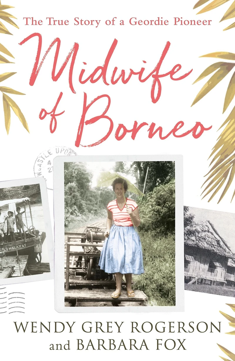 Midwife of Borneo: The True Story a Geordie Pioneer