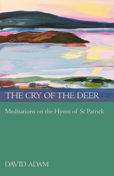 The Cry Of Deer: Meditations On Hymn St Patrick