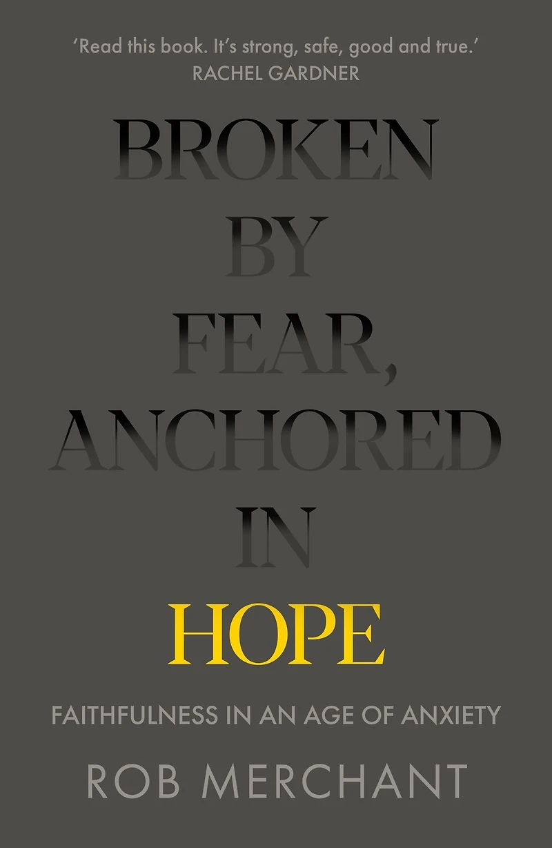 Broken by Fear, Anchored Hope: Faithfulness an age of anxiety