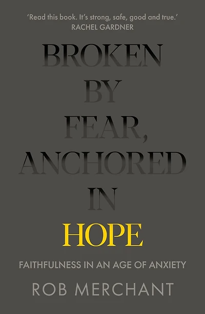 Broken by Fear, Anchored Hope: Faithfulness an age of anxiety