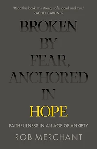 Broken by Fear, Anchored Hope: Faithfulness an age of anxiety