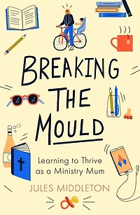 Breaking the Mould: Learning To Thrive As A Ministry Mum