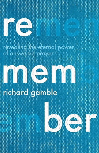 Remember: Revealing the Eternal Power of Answered Prayer